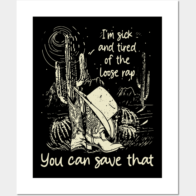 I'm Sick And Tired Of The Loose Rap You Can Save That Cactus Cowgirl Boot Hat Wall Art by GodeleineBesnard